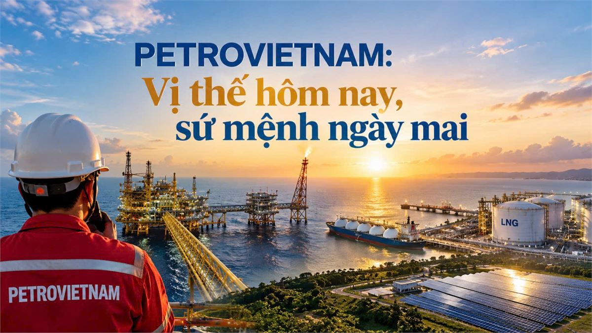 PETROVIETNAM: Vị thế hôm nay, sứ mệnh ngày mai
