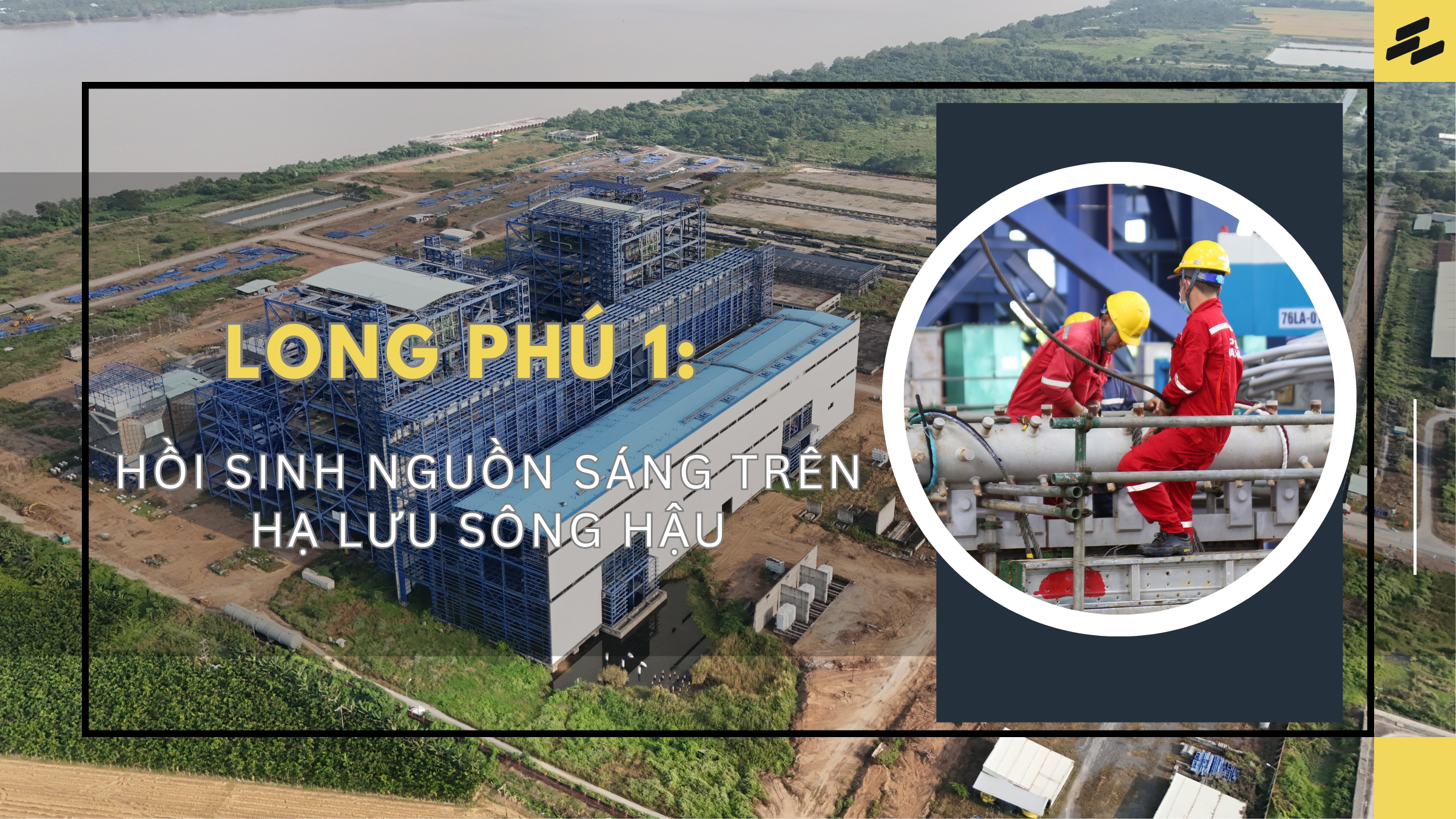 [Magazine] Long Phú 1 – Hồi sinh nguồn sáng trên hạ lưu sông Hậu