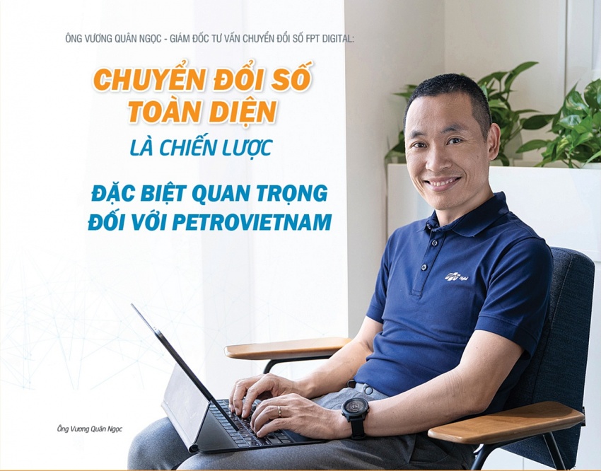  Ông Vương Quân Ngọc - Giám đốc Tư vấn Chuyển đổi số FPT Digital: Chuyển đổi số toàn diện là chiến lược đặc biệt quan trọng đối với Petrovietnam