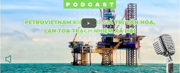 [PODCAST] Petrovietnam kiến tạo giá trị văn hóa, lan tỏa trách nhiệm xã hội