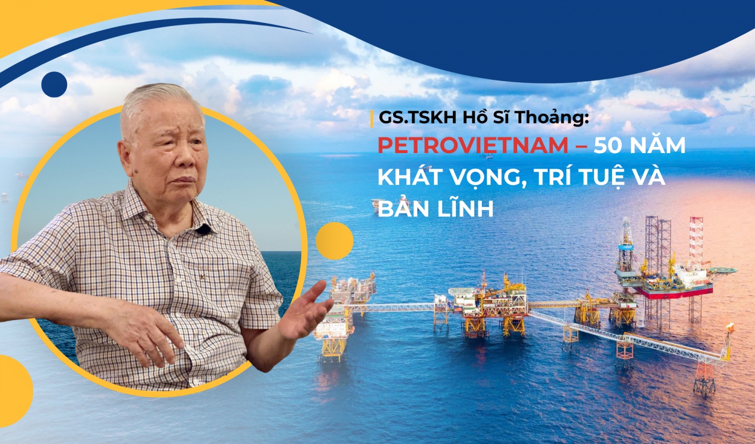 GS.TSKH Hồ Sĩ Thoảng: Petrovietnam – 50 năm khát vọng, trí tuệ và bản lĩnh