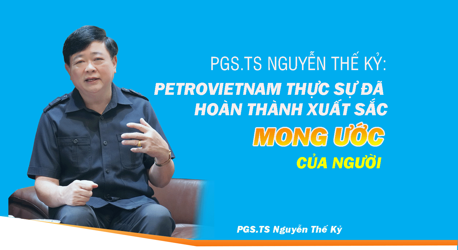 65 năm ngành Dầu khí Việt Nam thực hiện mong ước của Bác Hồ (23/7/1959 - 23/7/2024)  PGS.TS Nguyễn Thế Kỷ: Petrovietnam thực sự đã hoàn thành xuất sắc mong ước của Người